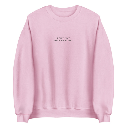 'DON'T PLAY WITH MY MONEY' - EMBROIDERED CREWNECK (pink)