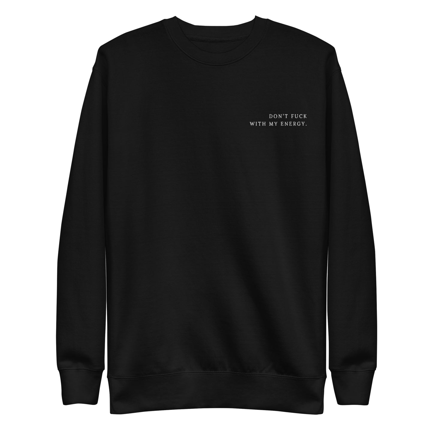 'DON'T FUCK WITH MY ENERGY' - EMBROIDERED CREWNECK