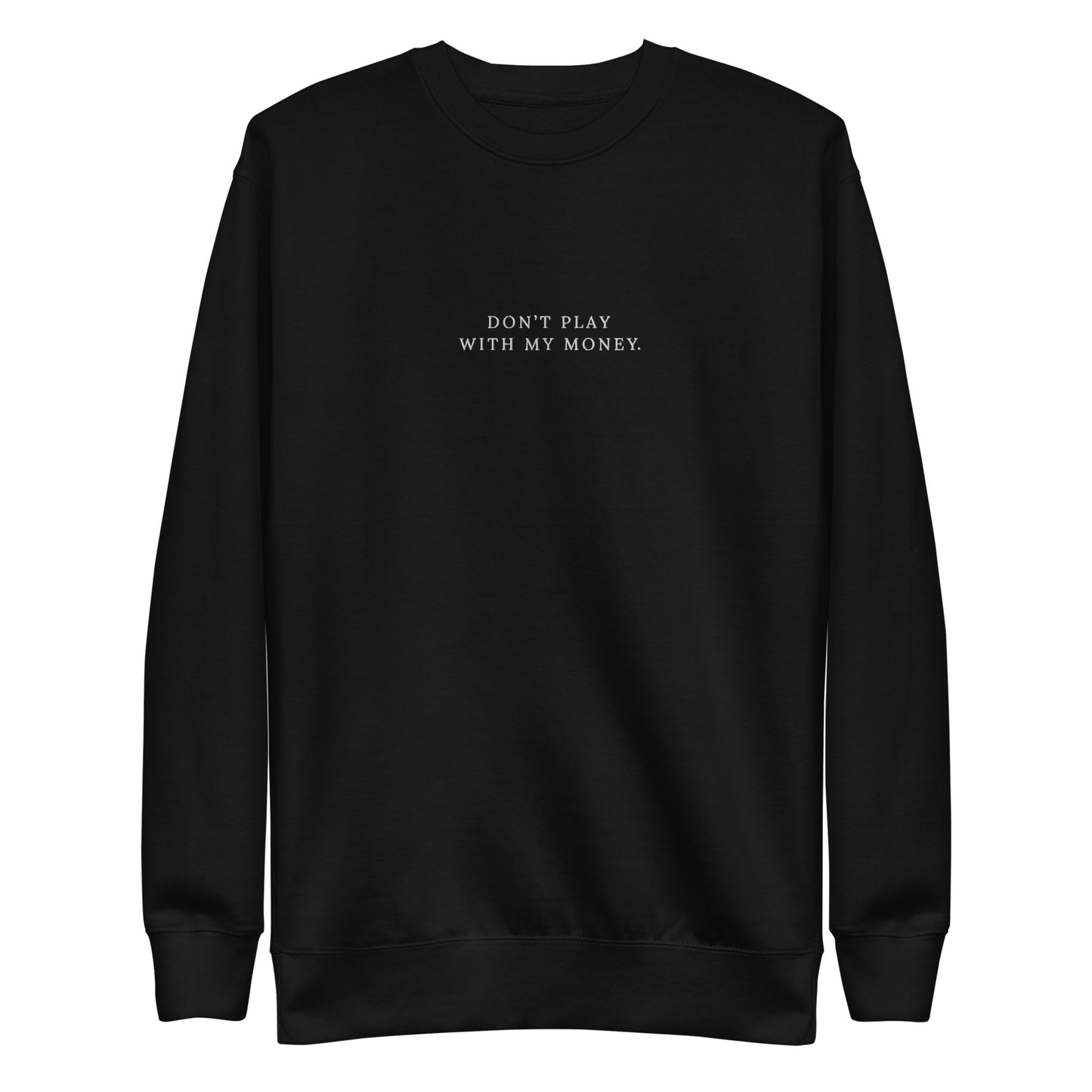 'DON'T PLAY WITH MY MONEY' - EMBROIDERED CREWNECK (black)