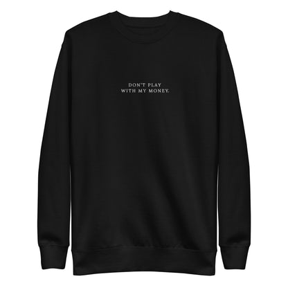 'DON'T PLAY WITH MY MONEY' - EMBROIDERED CREWNECK (black)